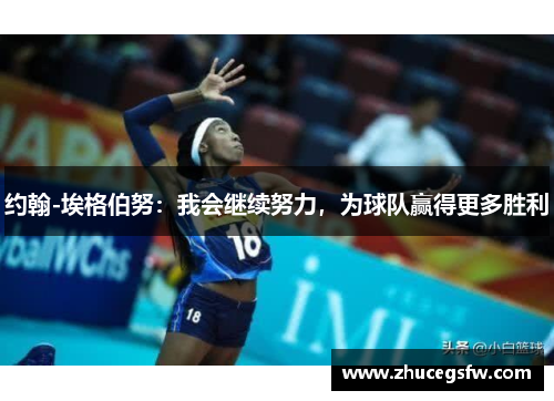 约翰-埃格伯努：我会继续努力，为球队赢得更多胜利