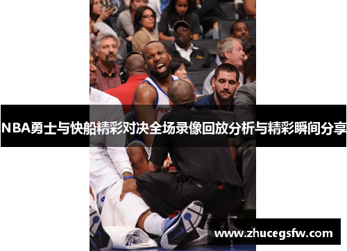 NBA勇士与快船精彩对决全场录像回放分析与精彩瞬间分享