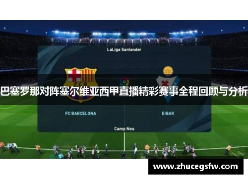 巴塞罗那对阵塞尔维亚西甲直播精彩赛事全程回顾与分析